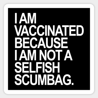 I am Vaccinated because I am not a selfish scumbag.. Sticker